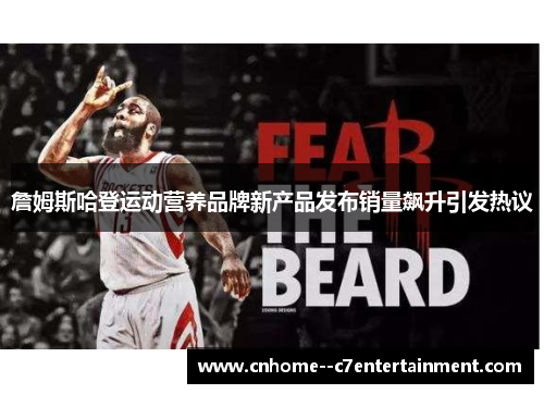 詹姆斯哈登运动营养品牌新产品发布销量飙升引发热议