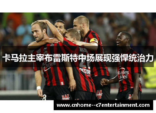 卡马拉主宰布雷斯特中场展现强悍统治力