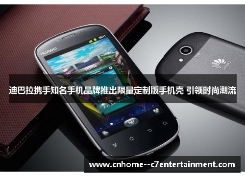 迪巴拉携手知名手机品牌推出限量定制版手机壳 引领时尚潮流