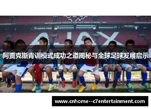 阿贾克斯青训模式成功之道揭秘与全球足球发展启示