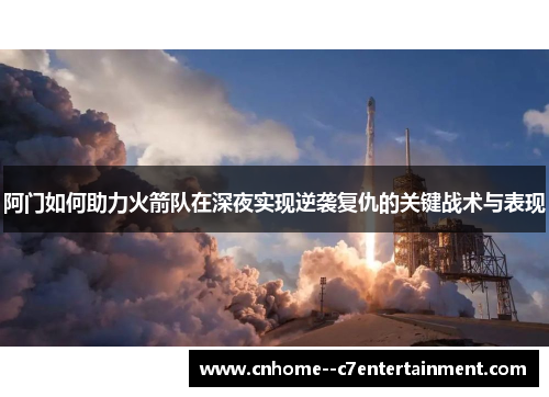 阿门如何助力火箭队在深夜实现逆袭复仇的关键战术与表现