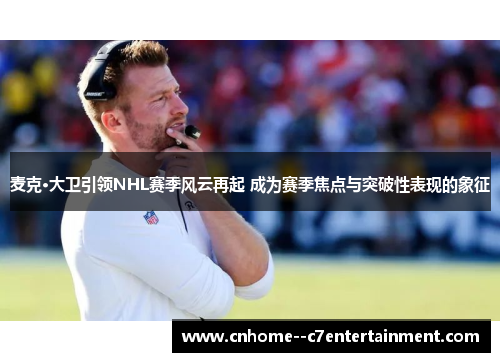 麦克·大卫引领NHL赛季风云再起 成为赛季焦点与突破性表现的象征