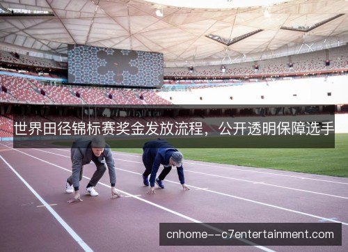 世界田径锦标赛奖金发放流程，公开透明保障选手